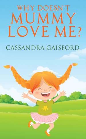 Why Doesn't Mummy Love Me? de Cassandra Gaisford