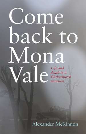 Come Back to Mona Vale: Life and death in a Christchurch mansion de Alexander McKinnon