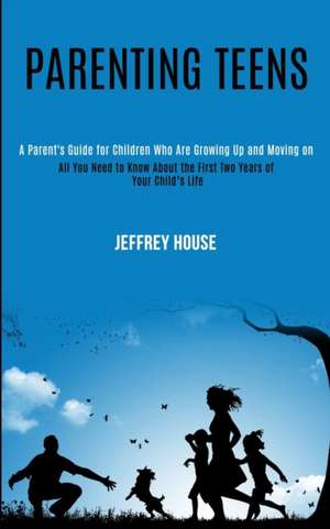 Parenting Teens de Jeffrey House