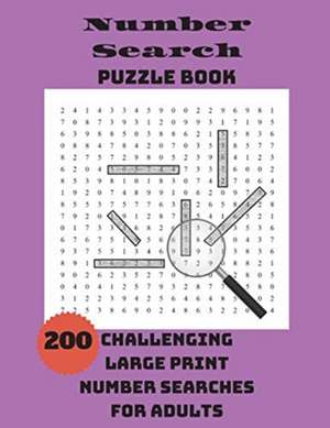 Number Search Puzzle Book: 200 Challenging Large Print Number Searches For Adults de Integer Puzzles