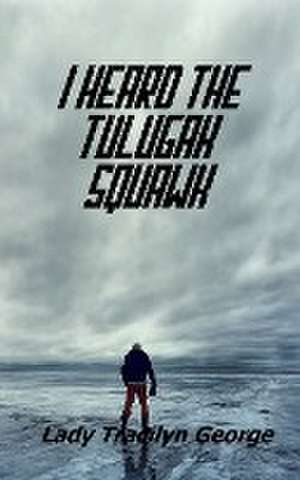 I Heard the Tulugak Squawk de Tracilyn George