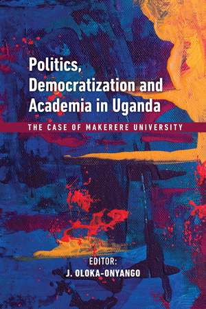 Politics, Democratization and Academia in Uganda de Joe Oloka-Onyango