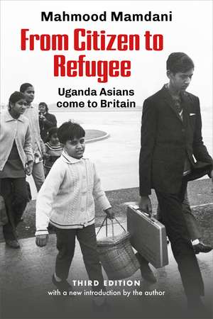 From Citizen to Refugee: Uganda Asians Come to Britain de Mahnood Mamdani