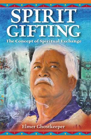 Spirit Gifting: The Concept of Spiritual Exchange de Elmer Ghostkeeper