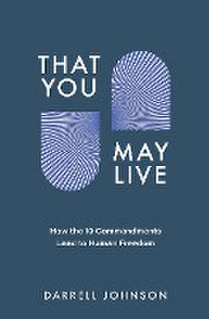 That You May Live de Darrell W. Johnson