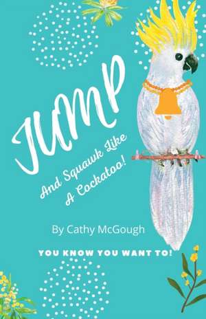 JUMP AND SQUAWK LIKE A COCKATOO de Cathy McGough