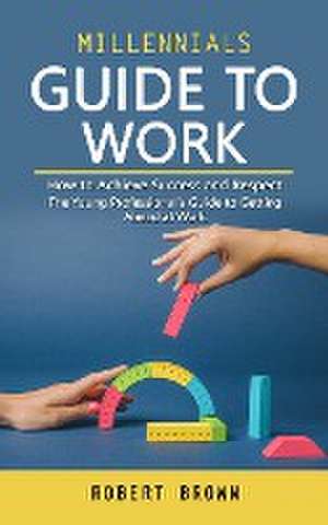 Millennials Guide to Work de Robert Brown