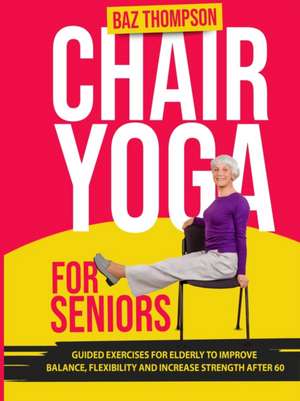 Chair Yoga for Seniors de Baz Thompson