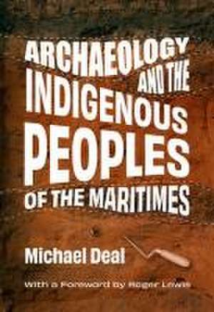 Archaeology and the Indigenous Peoples of the Maritimes de Michael Deal