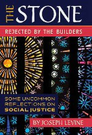 The Stone Rejected by the Builders: Some Uncommon Reflections on Social Justice de Joseph Levine