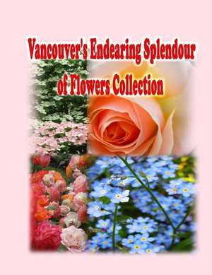 Vancouver's Endearing Splendour of Flowers Collection de Rowena Kong