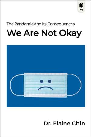 We Are Not Okay: The Pandemic and Its Consequences de Elaine Chin