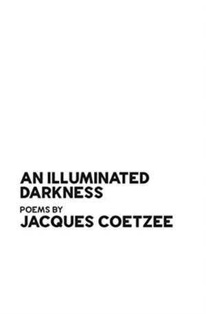 An Illuminated Darkness de Jacques Coetzee