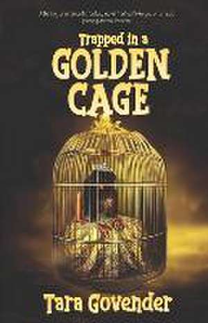 Trapped in a Golden Cage de Tara Govender