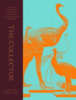 The Collector: Thomas Cheeseman and the making of the Auckland Museum de Andrew McKay