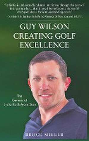 Guy Wilson Creating Golf Excellence de Bruce Miller