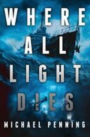 Where All Light Dies de Michael Penning