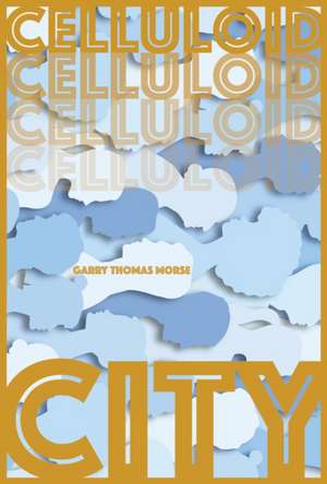 Celluloid City de Garry Thomas Morse
