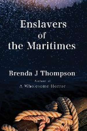 Enslavers of the Maritimes de Brenda J Thompson