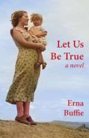 Let Us Be True de Erna Buffie