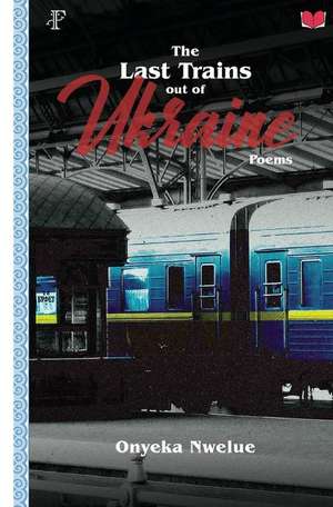 The Last Trains Out of Ukraine de Onyeka Nwelue