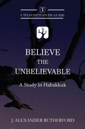 Believe the Unbelievable de J. Alexander Rutherford