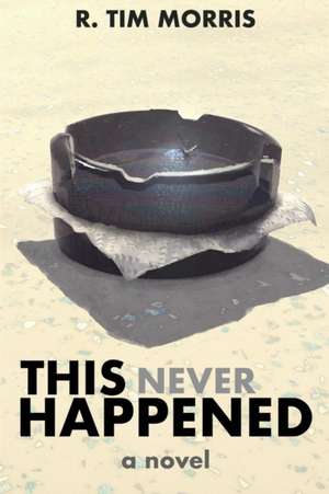 This Never Happened de R. Tim Morris