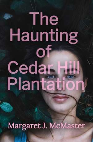 The Haunting of Cedar Hill Plantation de Margaret J. McMaster