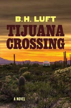 Tijuana Crossing de Bradley H. Luft