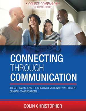 Connecting Through Communication: The Art and Science of Creating Emotionally Intelligent, Genuine Conversations de Colin Christopher