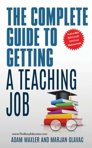 The Complete Guide To Getting A Teaching Job de Adam Waxler