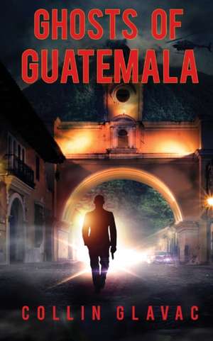 Ghosts of Guatemala de Collin Glavac