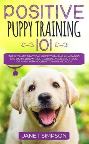 Positive Puppy Training 101 de Janet Simpson