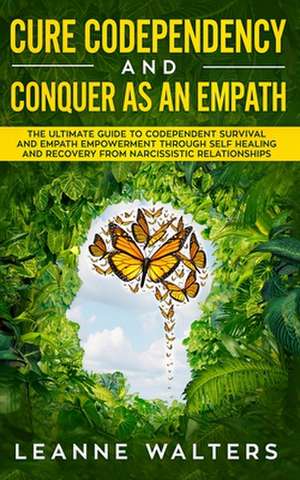 Cure Codependency and Conquer as an Empath de Leanne Walters