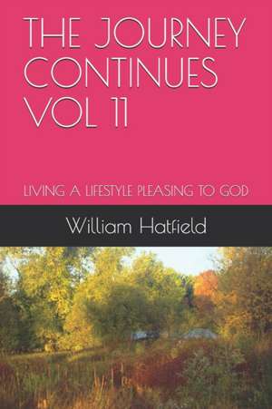 The Journey Continues Vol 11: Living a Lifestyle Pleasing to God de William Roy Hatfield