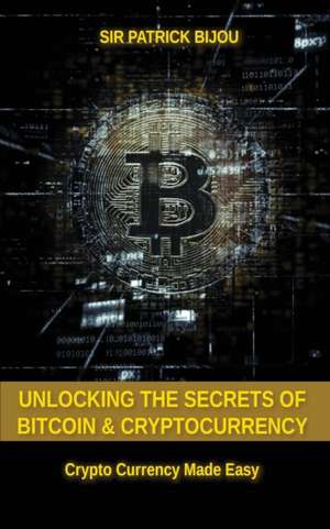 Unlocking The Secrets Of Bitcoin And Cryptocurrency de Patrick Bijou