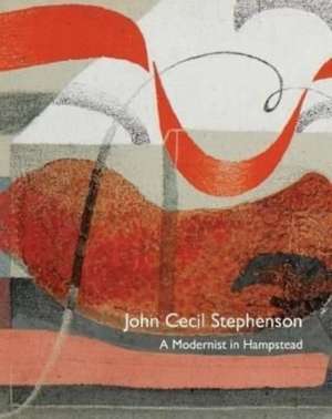 John Cecil Stephenson: A Modernist in Hampstead de Michael Harrison