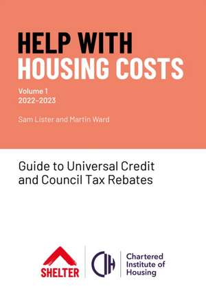 Help with Housing Costs: Volume 1: Guide to Universal Credit & Council Tax Rebates, 2022-23 de Martin Ward