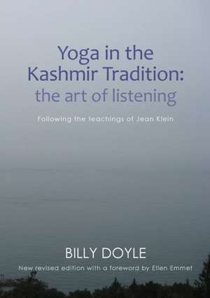 Yoga in the Kashmir Tradition: The Art of Listening: Following the Teachings of Jean Klein de Billy Doyle