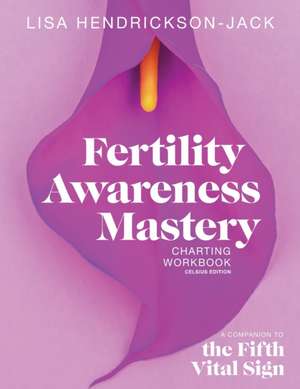 Fertility Awareness Mastery Charting Workbook: A Companion to The Fifth Vital Sign, Celsius Edition de Lisa Hendrickson-Jack