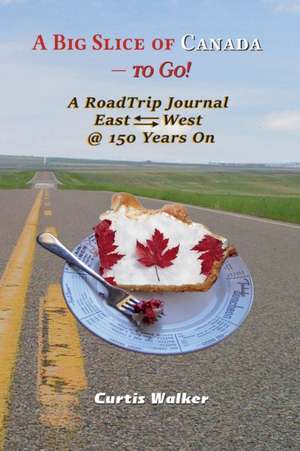 A Big Slice of Canada - to Go! de Curtis Walker