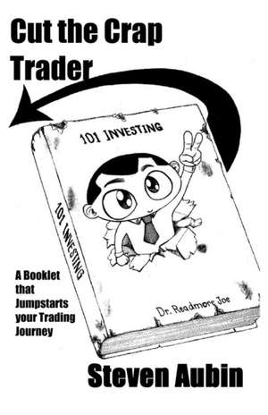 Cut the Crap Trader: A booklet that jumpstarts your trading journey de Steven Aubin