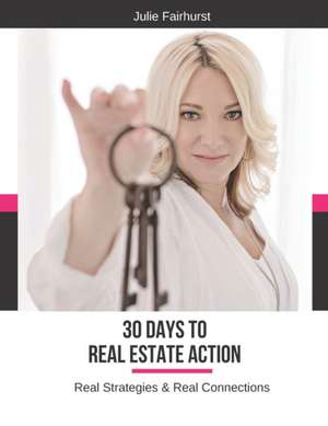 30 Days to Real Estate Action: Real Strategies & Real Connections de Julie Fairhurst