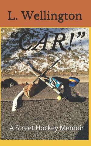 Car!: A Street Hockey Memoir de L. Wellington