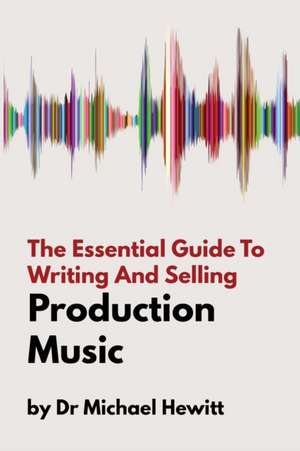 The Essential Guide To Writing And Selling Production Music de Michael Hewitt