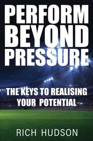 Perform Beyond Pressure de Rich Hudson