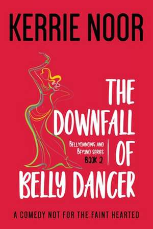 The Downfall Of A Bellydancer de Kerrie Noor