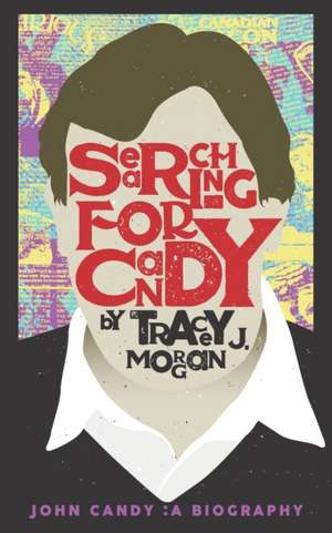 Searching for Candy: John Candy: A Biography de Tracey J. Morgan