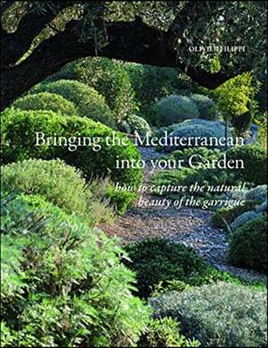 Bringing the Mediterranean Into Your Garden: How to Capture the Natural Beauty of the Mediterranean Garrigue de Olivier Filippi