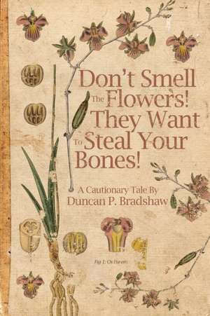 Don't Smell The Flowers! They Want To Steal Your Bones! de Duncan P. Bradshaw